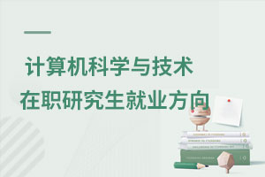 計算機科學與技術在職研究生就業方向