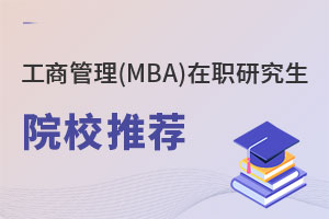 工商管理(MBA)在職研究生院校推薦