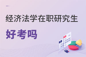 經濟法學在職研究生好考嗎