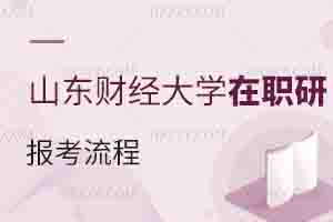 山東財(cái)經(jīng)大學(xué)在職研究生報(bào)考流程
