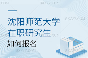 沈陽師范大學(xué)在職研究生如何報名