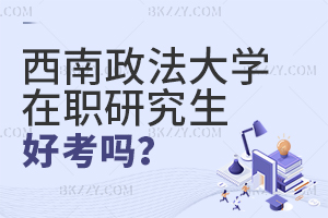 西南政法大學在職研究生好考嗎