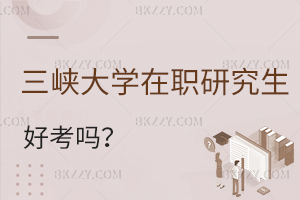 三峽大學(xué)在職研究生好考嗎?