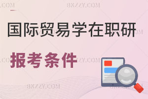 國(guó)際貿(mào)易學(xué)在職研究生報(bào)考條件