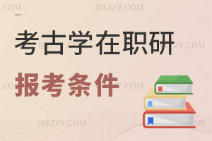 考古學(xué)在職研究生報(bào)考條件