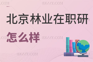 北京林業大學在職研究生怎么樣
