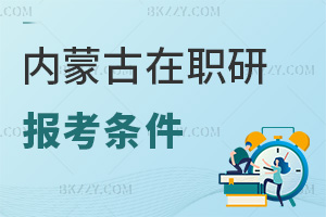 內(nèi)蒙古在職研究生報考條件