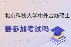 北京科技大學中外合作辦學碩士要參加考試嗎，可以留服認證嗎？