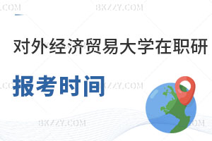 對外經濟貿易大學在職研究生報考時間什么時候？附報考條件