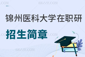 錦州醫科大學在職研究生招生簡章及常見問題解讀