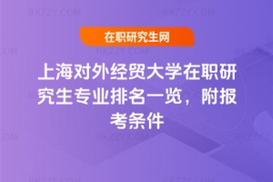 上海對外經貿大學在職研究生專業排名一覽，附報考條件
